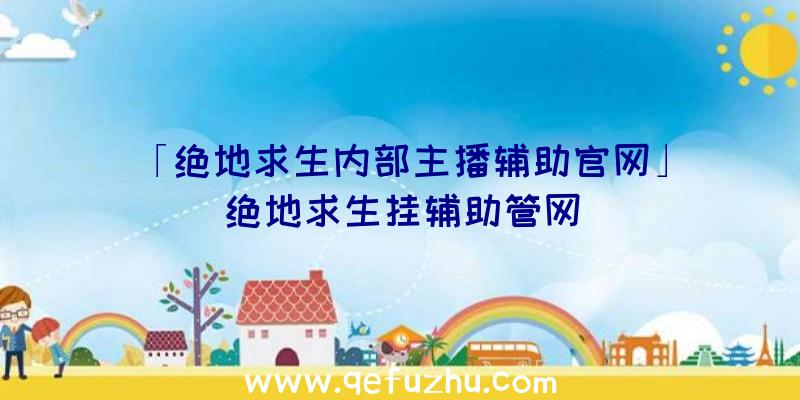 「绝地求生内部主播辅助官网」|绝地求生挂辅助管网